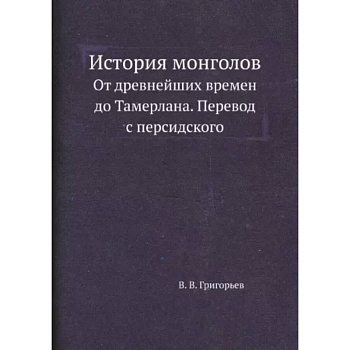 История монголов. От древнейших времен до Тамерлана. Перевод с персидского. (репринтное издание.)