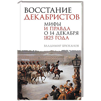 Восстание декабристов. Мифы и правда о 14 декабря 1825 года Восстание декабристов. Мифы и правда о 14 декабря 1825 года