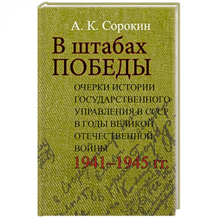 Великая Отечественная война 1941-1945 гг., книга В штабах Победы: Очерки истории государственного управления в СССР в годы Великой Отечественной  войны 1941–1945 гг купить по скидке