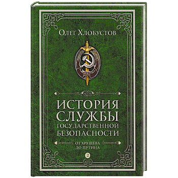 История службы государственной безопасности. В 2 томах. Том 2: От Хрущева до Путина История службы государственной безопасности. В 2 томах. Том 2: От Хрущева до Путина