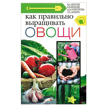 Как правильно выращивать овощи