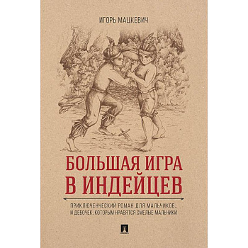 Большая игра в индейцев. Приключенческий роман для мальчиков… и девочек, которым нравятся смелые мальчики Большая игра в индейцев. Приключенческий роман для мальчиков… и девочек, которым нравятся смелые мальчики