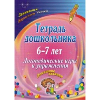 Тетрадь дошкольника 6-7 лет. Логопедические игры и упражнения: домашние задания. ФГОС ДО