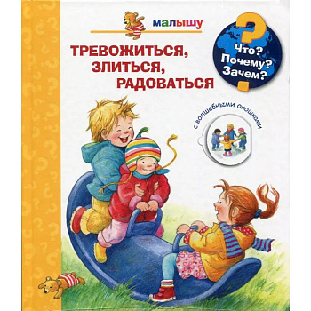 Что? Почему? Зачем?  Малышу. Тревожиться, злиться, радоваться (с волшебными окошками)
