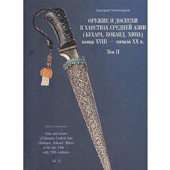 Оружие и доспехи в ханствах Средней Азии (Бухара, Коканд, Хива) конца XVIII начала XX в. Том 2 Оружие и доспехи в ханствах Средней Азии (Бухара, Коканд, Хива) конца XVIII начала XX в. Том 2