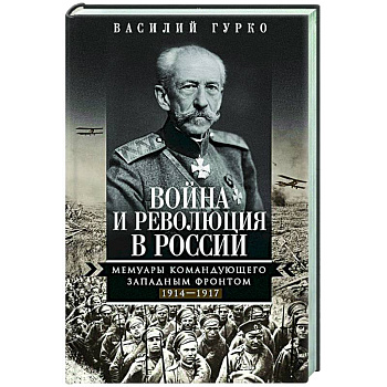 Война и революция в России. Мемуары командующего Западным фронтом. 1914—1917 Война и революция в России. Мемуары командующего Западным фронтом. 1914—1917