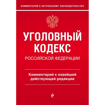 Уголовный кодекс Российской Федерации. Комментарий к новейшей действующей редакции Уголовный кодекс Российской Федерации. Комментарий к новейшей действующей редакции