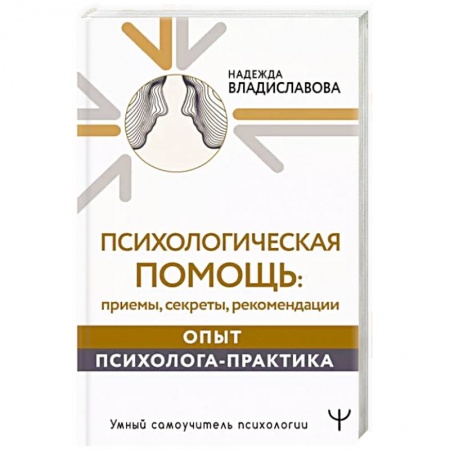 Практическая психология, книга Психологическая помощь. Приемы, секреты, рекомендации. Опыт психолога-практика купить по скидке