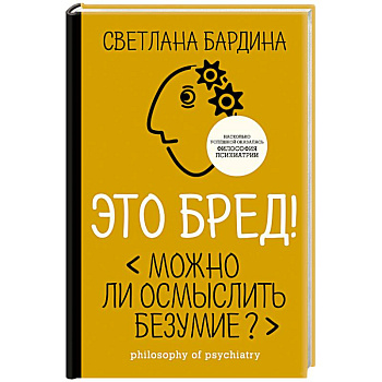 Это бред! Можно ли осмыслить безумие?