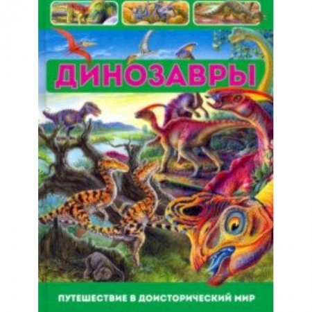 Доисторическая жизнь. Динозавры, книга Динозавры. Путешествие в доисторический мир купить по скидке