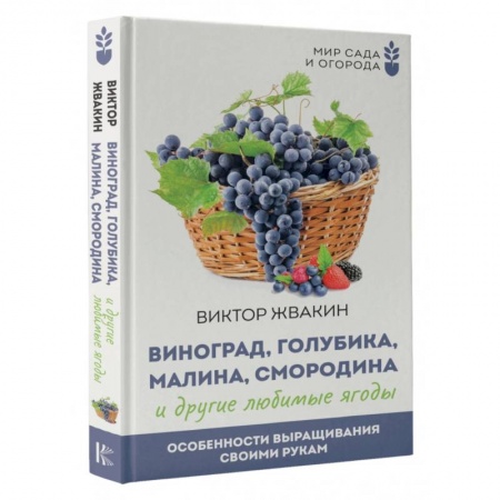 Плодовые и ягодные культуры, книга Виноград, голубика, малина, смородина и другие любимые ягоды. Особенности выращивания своими руками купить по скидке
