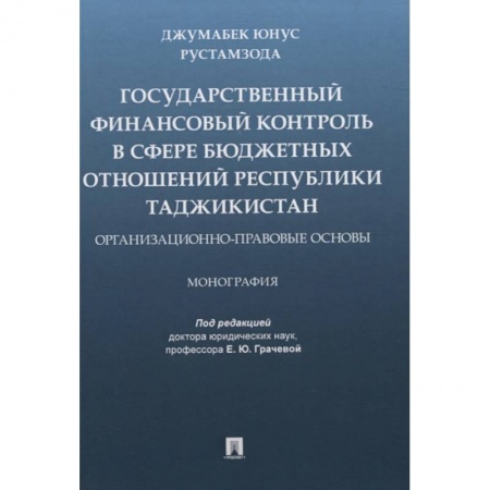 Финансовое право, книга Государственный финансовый контроль в сфере бюджетных отношений Республики Таджикистан. Организационно-правовые основы. Монография купить по скидке