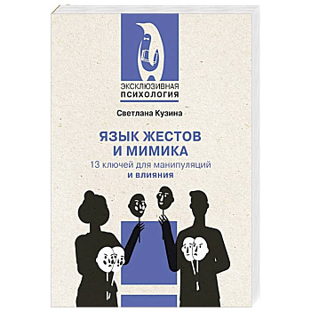 Язык жестов и мимика: 13 ключей для манипуляций и влияния