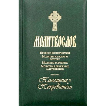 Молитвослов. Помощник и покровитель. Молитвы на всякую потребу. Молитвы за родных. Молитвы в денежных затруднениях.