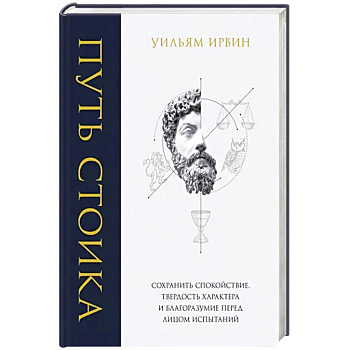 Путь стоика. Сохранить спокойствие, твердость характера и благоразумие перед лицом испытаний Путь стоика. Сохранить спокойствие, твердость характера и благоразумие перед лицом испытаний