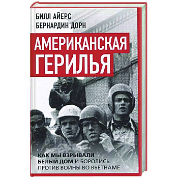 Американская герилья. Как мы взрывали Белый дом и боролись против войны во Вьетнаме Американская герилья. Как мы взрывали Белый дом и боролись против войны во Вьетнаме
