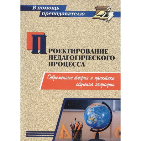 Методика преподавания отдельных предметов, книга Проектирование педагогического процесса. Современные теория и практика обучения географии купить по скидке