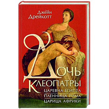 Дочь Клеопатры. Царевна Египта, пленница Рима, царица Африки Дочь Клеопатры. Царевна Египта, пленница Рима, царица Африки