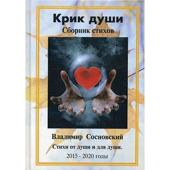Крик души. Сборник стихов: стихи от души и для души 2015-2020 годы. Сосновский В.М.