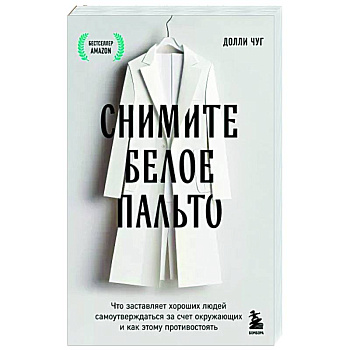Снимите белое пальто. Что заставляет хороших людей самоутверждаться за счет окружающих и как этому противостоять Снимите белое пальто. Что заставляет хороших людей самоутверждаться за счет окружающих и как этому противостоять