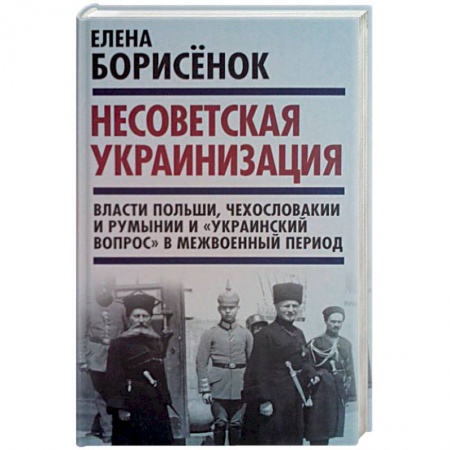 Государственное управление. Власть, книга Несоветская украинизация. Власти Польши, Чехословакии и Румынии и 'украинский вопрос' купить по скидке