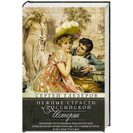 Сборники мемуаров, биографий, книга Нежные страсти в российской истории. Любовные треугольники, романтические приключения, бурные романы, счастливые встречи и мрачные трагедии купить по скидке