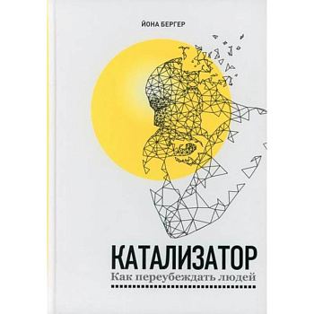 Катализатор: как переубеждать людей Катализатор: как переубеждать людей