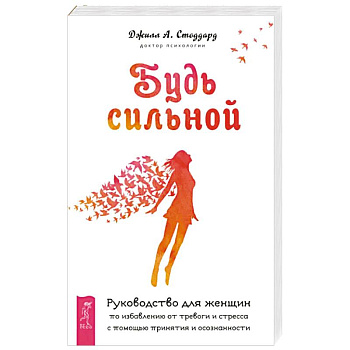 Будь сильной. Руководство для женщин по избавлению от тревоги и стресса с помощью принятия Будь сильной. Руководство для женщин по избавлению от тревоги и стресса с помощью принятия