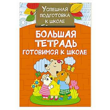 Большая тетрадь. Готовимся к школе Большая тетрадь. Готовимся к школе