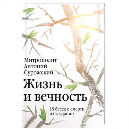 Православие, книга Жизнь и вечность: 15 бесед о смерти и страдании купить по скидке