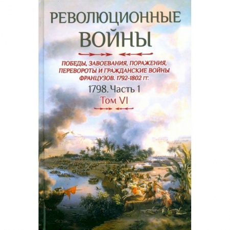 История войн, книга Революционные войны. Том VI. 1798. Часть 1 купить по скидке