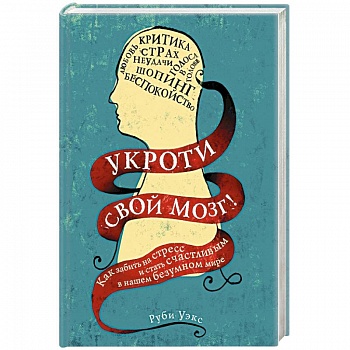 Укроти свой мозг! Как забить на стресс и стать счастливым в нашем безумном мире