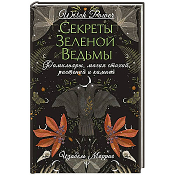 Секреты зеленой ведьмы. Фамильяры, магия стихий, растений и камней