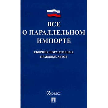 Все о параллельном импорте: сборник нормативных правовых актов Все о параллельном импорте: сборник нормативных правовых актов