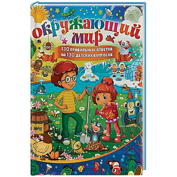 Окружающий мир. 130 правильных ответов на 130 детских вопросов