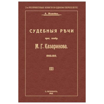 Судебные речи присяжного поверенного М. Г. Казаринова 1903-1913 Судебные речи присяжного поверенного М. Г. Казаринова 1903-1913