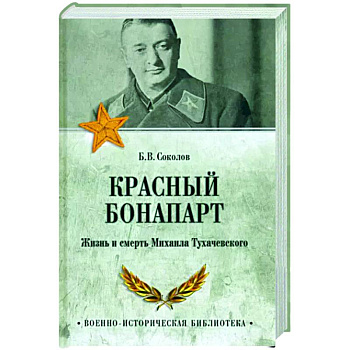 Красный Бонапарт. Жизнь и смерть Михаила Тухачевского Красный Бонапарт. Жизнь и смерть Михаила Тухачевского