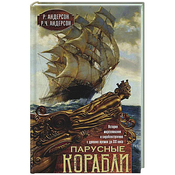Парусные корабли. История мореплавания и кораблестроения с древних времен до XIX века Парусные корабли. История мореплавания и кораблестроения с древних времен до XIX века