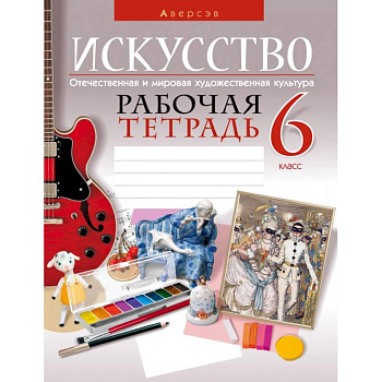 Искусство. Отечественная и мировая художественная культура. 6 класс. Рабочая тетрадь Искусство. Отечественная и мировая художественная культура. 6 класс. Рабочая тетрадь