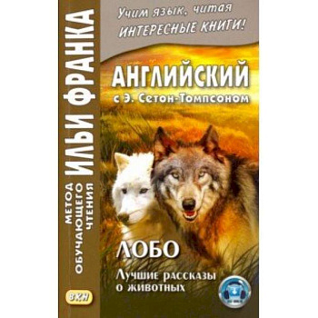 Английский с Э. Сетон-Томпсоном. Лобо. Лучшие рассказы о животных Английский с Э. Сетон-Томпсоном. Лобо. Лучшие рассказы о животных