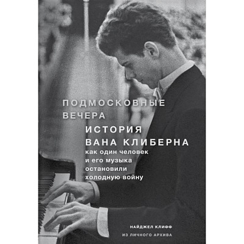 Подмосковные вечера. История Вана Клиберна. Как человек и его музыка остановили холодную войну Подмосковные вечера. История Вана Клиберна. Как человек и его музыка остановили холодную войну