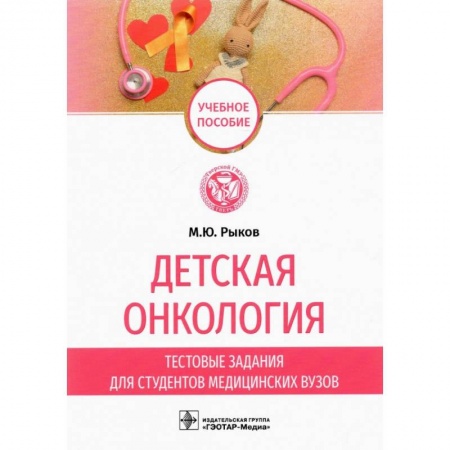 Онкология, книга Детская онкология. Тестовые задания для студентов медицинских вузов. Рыков М.Ю. купить по скидке