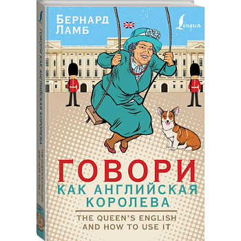 Говори как английская королева=The Queen’s English and how to use it Говори как английская королева=The Queen’s English and how to use it