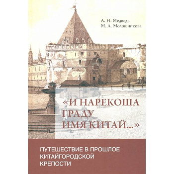 'И нарекоша граду имя Китай...'. Путешествие в прошлое Китайгородской крепости 'И нарекоша граду имя Китай...'. Путешествие в прошлое Китайгородской крепости