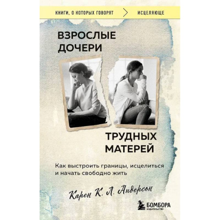Психология отношений, книга Взрослые дочери трудных матерей. Как выстроить границы, исцелиться и начать свободно жить купить по скидке