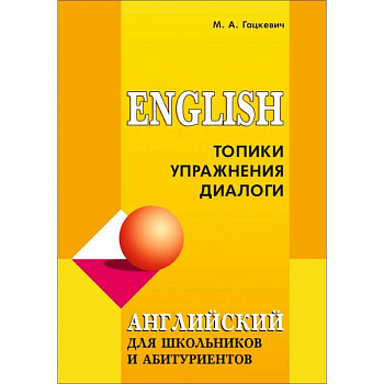 Английский язык для школьников и абитуриентов. Топики, упражнения, диалоги