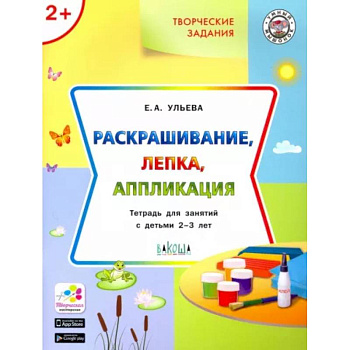 Творческие задания. Раскрашивание, лепка, аппликация. Тетрадь для занятий с детьми 2-3 лет Творческие задания. Раскрашивание, лепка, аппликация. Тетрадь для занятий с детьми 2-3 лет