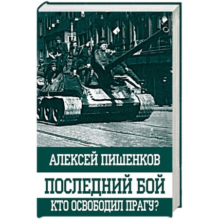 Военные действия, сражения, книга Последний бой. Кто освободил Прагу? купить по скидке