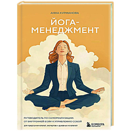 Йога. Философия и течения, книга Йога-менеджмент. Путеводитель по самореализации: от внутренней боли к управлению собой. Для предпринимателей, экспертов и духовных искателей купить по скидке