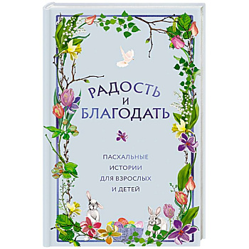 Радость и благодать. Пасхальные истории для взрослых и детей Радость и благодать. Пасхальные истории для взрослых и детей